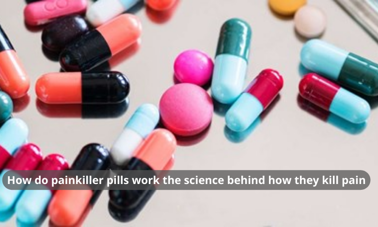 How do painkiller pills work the science behind how they kill pain