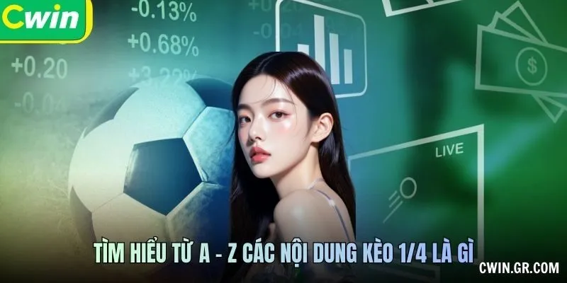 Tìm hiểu từ a - z các nội dung kèo 1/4 là gì